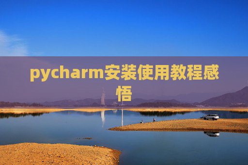 pycharm安装使用教程感悟 pycharm安装使用教程感悟